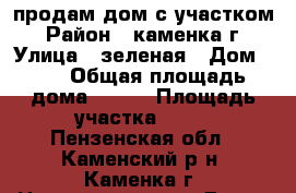 продам дом с участком › Район ­ каменка г › Улица ­ зеленая › Дом ­ 7 › Общая площадь дома ­ 110 › Площадь участка ­ 15 - Пензенская обл., Каменский р-н, Каменка г. Недвижимость » Дома, коттеджи, дачи продажа   
